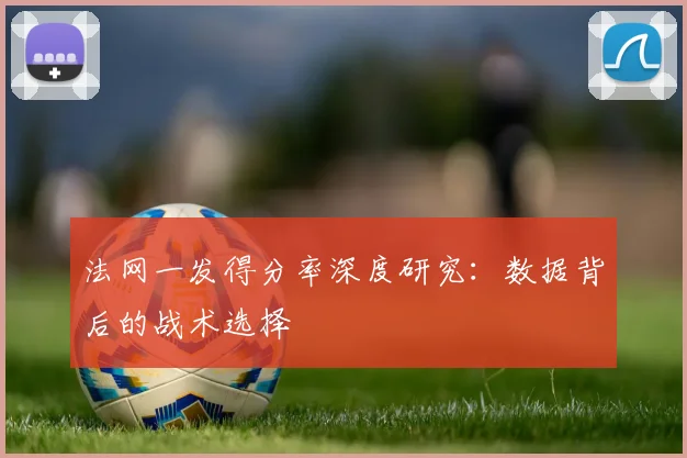 法网一发得分率深度研究：数据背后的战术选择