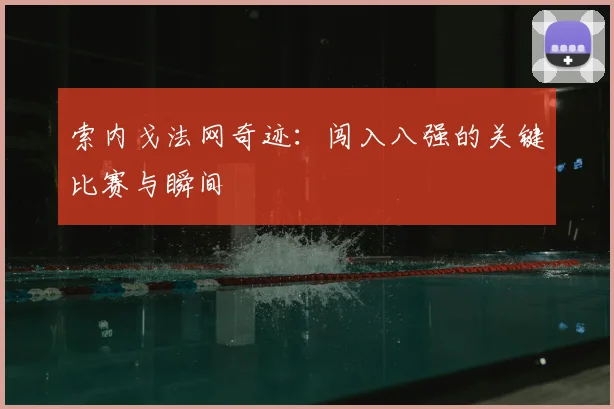 索内戈法网奇迹:闯入八强的关键比赛与瞬间