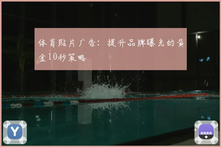 体育贴片广告：提升品牌曝光的黄金10秒策略