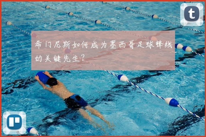 希门尼斯如何成为墨西哥足球锋线的关键先生？
